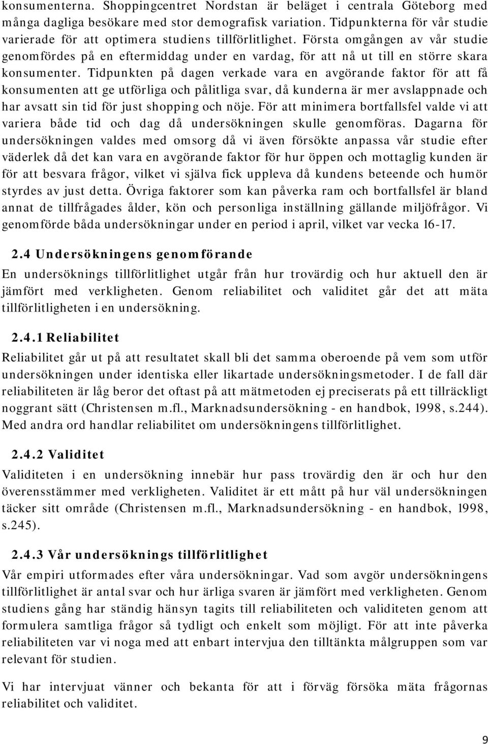 Första omgången av vår studie genomfördes på en eftermiddag under en vardag, för att nå ut till en större skara konsumenter.