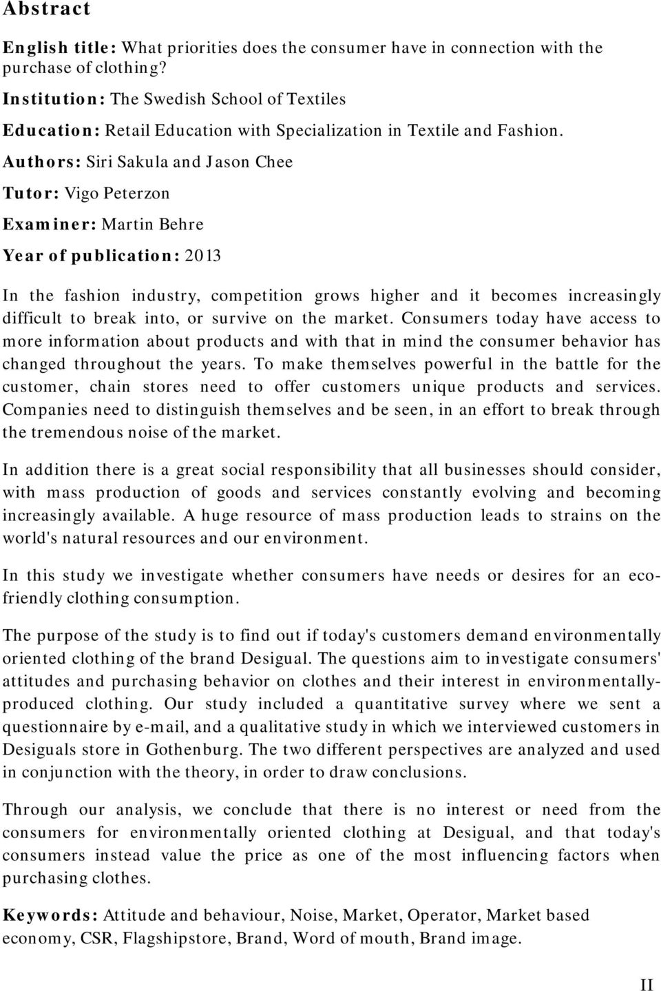 Authors: Siri Sakula and Jason Chee Tutor: Vigo Peterzon Examiner: Martin Behre Year of publication: 2013 In the fashion industry, competition grows higher and it becomes increasingly difficult to