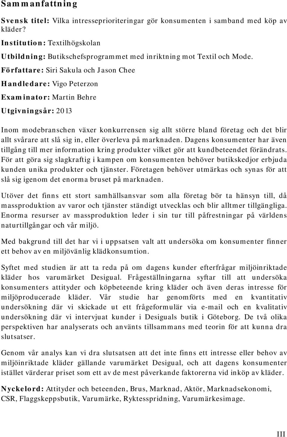 Författare: Siri Sakula och Jason Chee Handledare: Vigo Peterzon Examinator: Martin Behre Utgivningsår: 2013 Inom modebranschen växer konkurrensen sig allt större bland företag och det blir allt