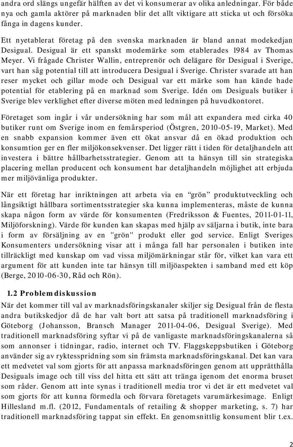 Vi frågade Christer Wallin, entreprenör och delägare för Desigual i Sverige, vart han såg potential till att introducera Desigual i Sverige.