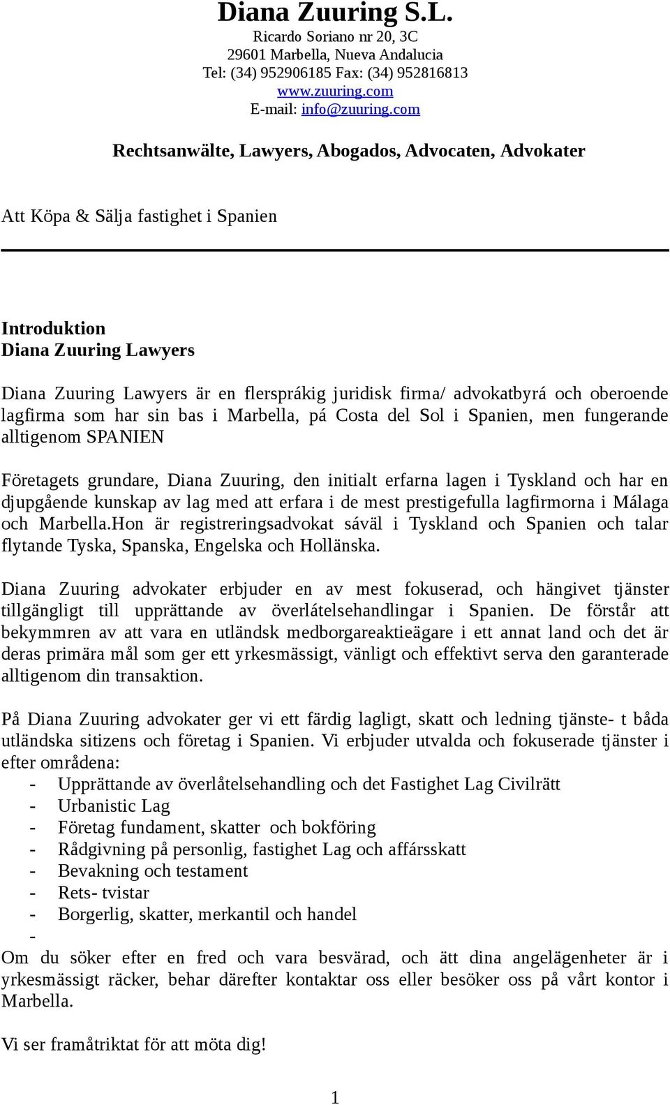 och oberoende lagfirma som har sin bas i Marbella, pá Costa del Sol i Spanien, men fungerande alltigenom SPANIEN Företagets grundare, Diana Zuuring, den initialt erfarna lagen i Tyskland och har en