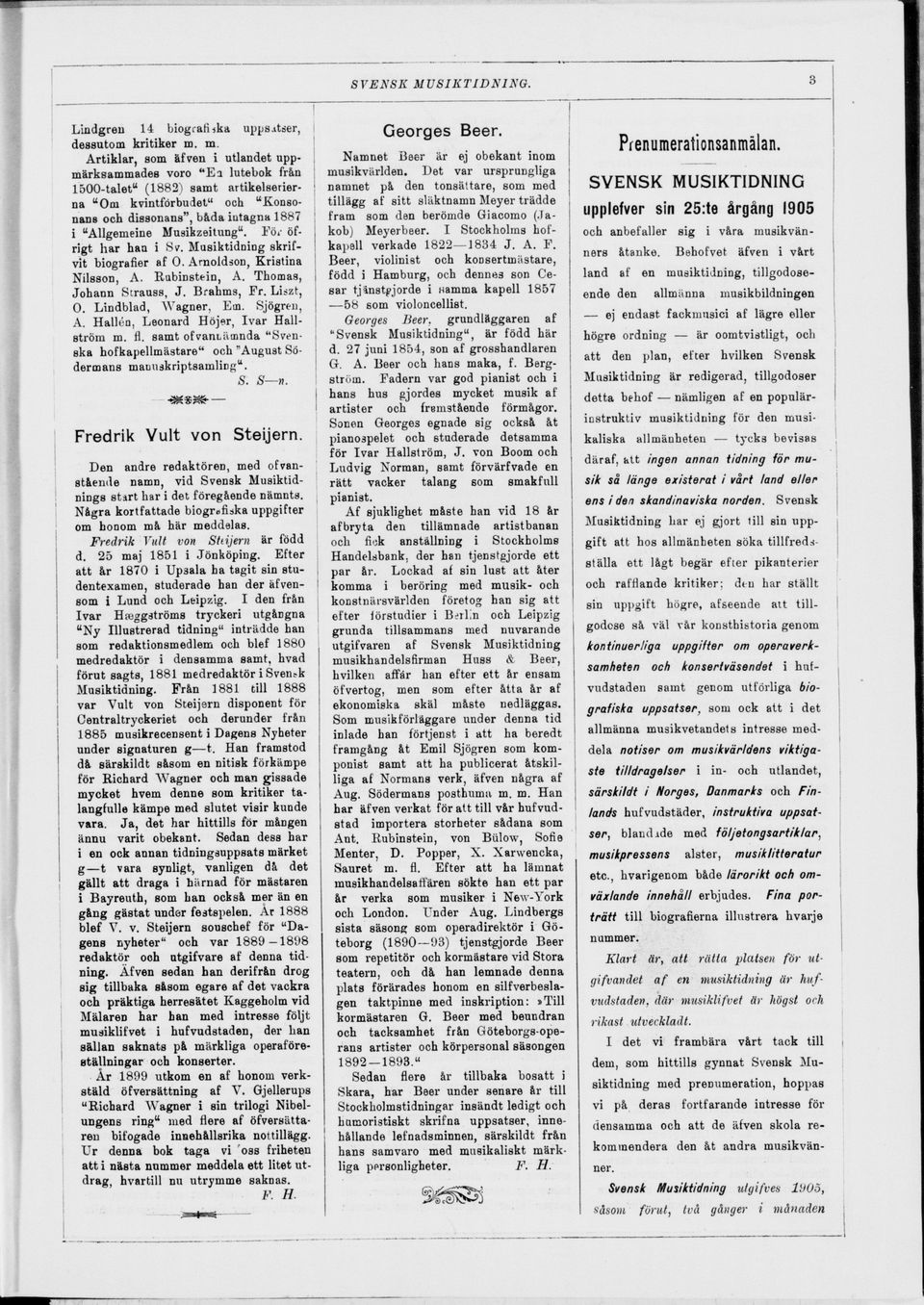 Musikzeitung". Föi- öfrigt har haa i Sv. Musiktidning skrif vit biografier af O. Arnoldson, Kri stina Nilsson, A. Rubinstein, A. Thomas, Johann Strauss, J. Brahms, Fr. Liszt, O.