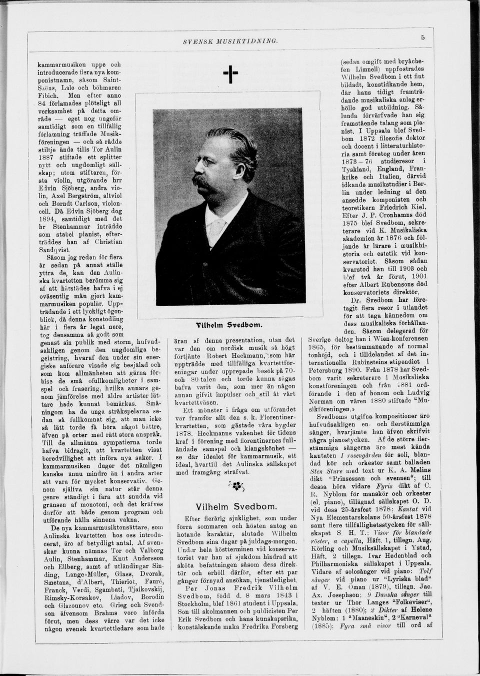 1887 stiftade ett splitter nytt och ungdomligt säll skap; utom stiftaren, för sta violin, utgörande hrr Eivin Sjöberg, andra vio lin, Axel Bergström, alt viol och B erndt Carlson, violoncell.