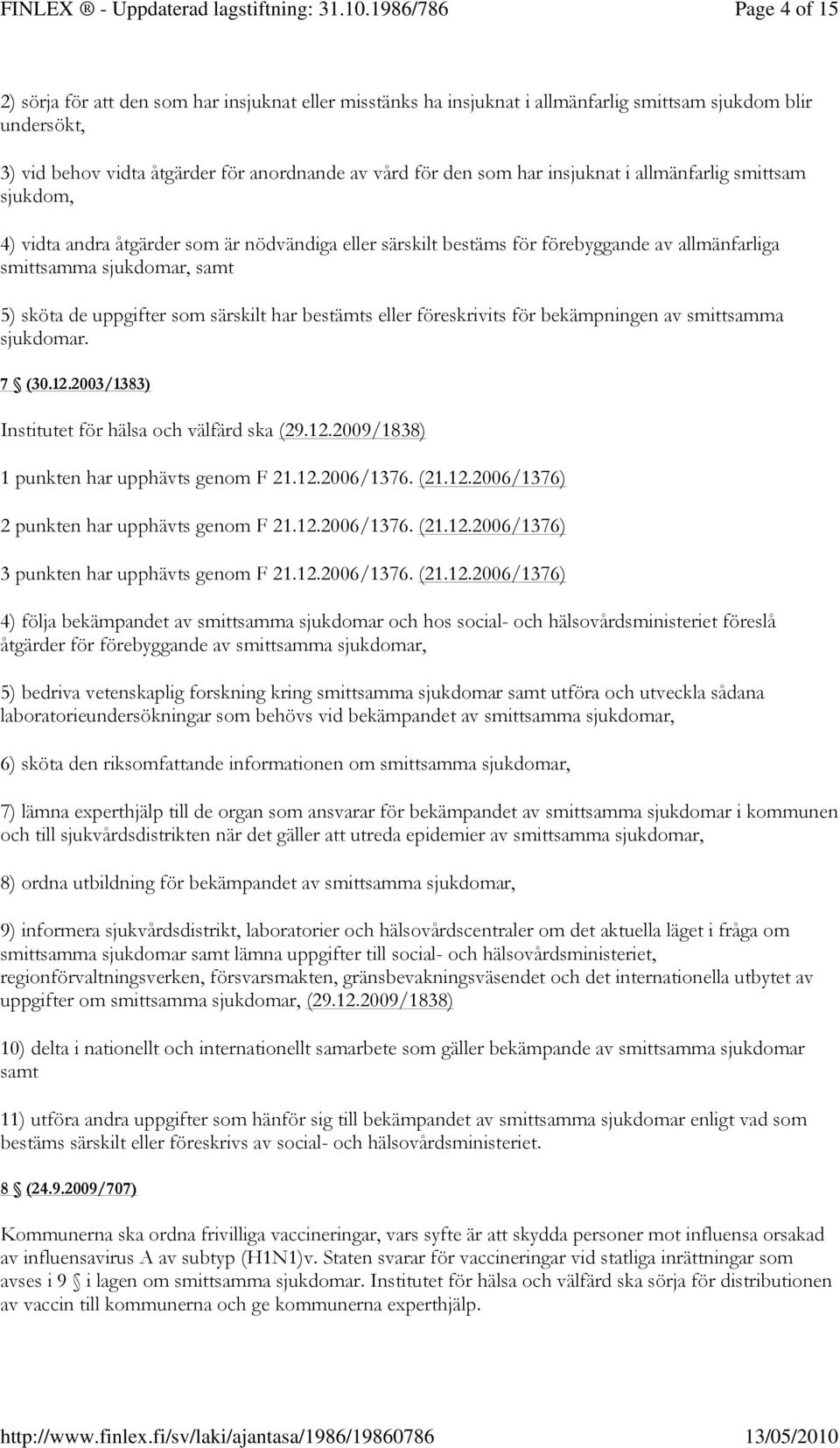 särskilt har bestämts eller föreskrivits för bekämpningen av smittsamma sjukdomar. 7 (30.12.2003/1383) Institutet för hälsa och välfärd ska (29.12.2009/1838) 1 punkten har upphävts genom F 21.12.2006/1376.