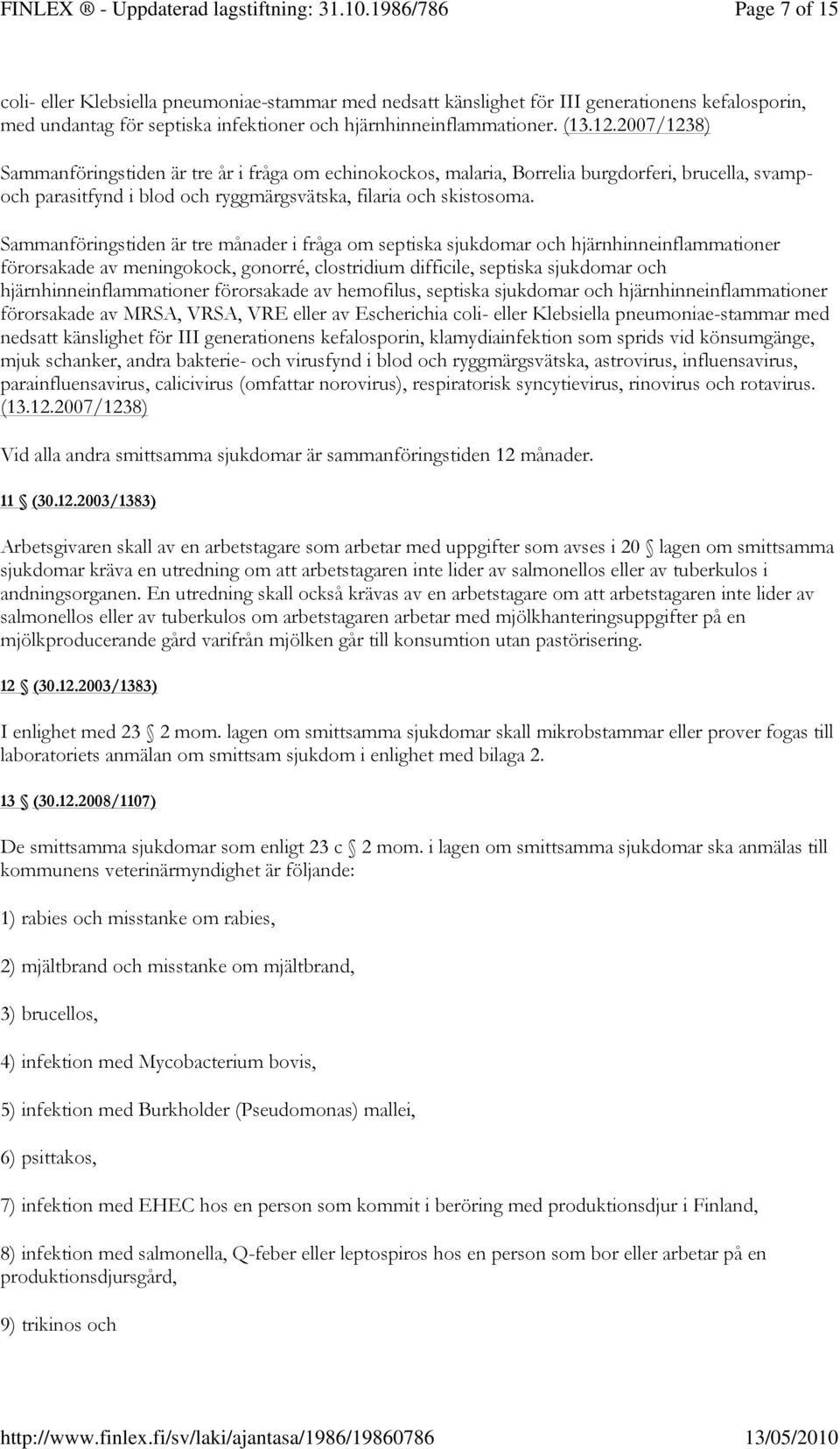 Sammanföringstiden är tre månader i fråga om septiska sjukdomar och hjärnhinneinflammationer förorsakade av meningokock, gonorré, clostridium difficile, septiska sjukdomar och