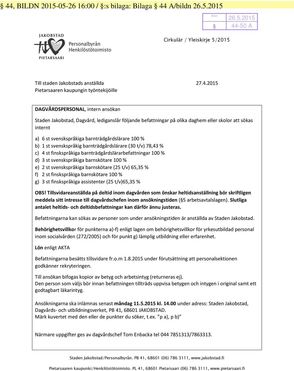 barnträdgårdslärare (30 t/v) 78,43 % c) 4 st finskspråkiga barnträdgårdslärarbefattningar 100 % d) 3 st svenskspråkiga barnskötare 100 % e) 2 st svenskspråkiga barnskötare (25 t/v) 65,35 % f) 2 st