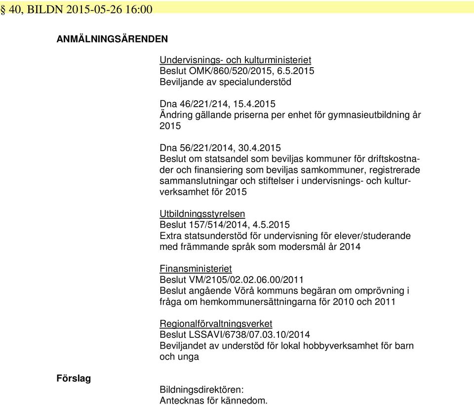 2015 Utbildningsstyrelsen Beslut 157/514/2014, 4.5.2015 Extra statsunderstöd för undervisning för elever/studerande med främmande språk som modersmål år 2014 Finansministeriet Beslut VM/2105/02.02.06.