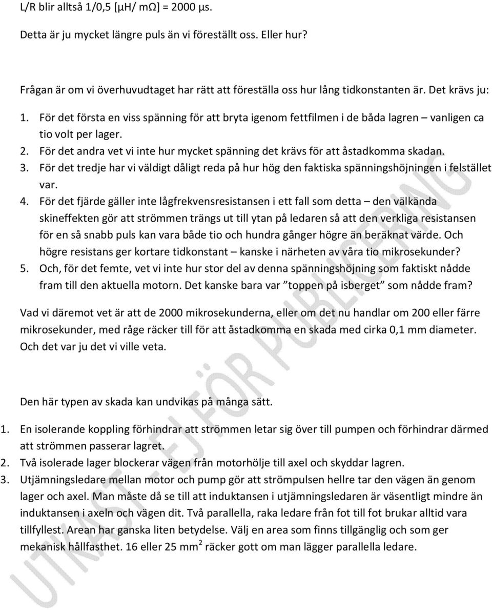 För det andra vet vi inte hur mycket spänning det krävs för att åstadkomma skadan. 3. För det tredje har vi väldigt dåligt reda på hur hög den faktiska spänningshöjningen i felstället var. 4.