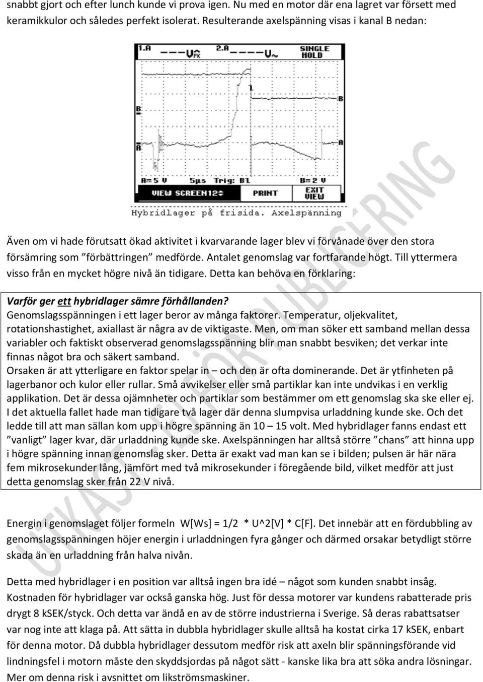 Antalet genomslag var fortfarande högt. Till yttermera visso från en mycket högre nivå än tidigare. Detta kan behöva en förklaring: Varför ger ett hybridlager sämre förhållanden?