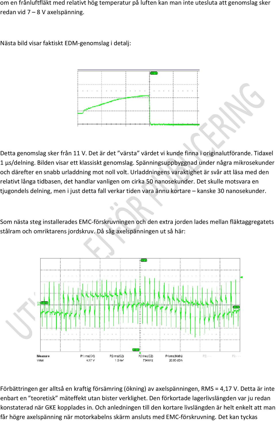 Bilden visar ett klassiskt genomslag. Spänningsuppbyggnad under några mikrosekunder och därefter en snabb urladdning mot noll volt.