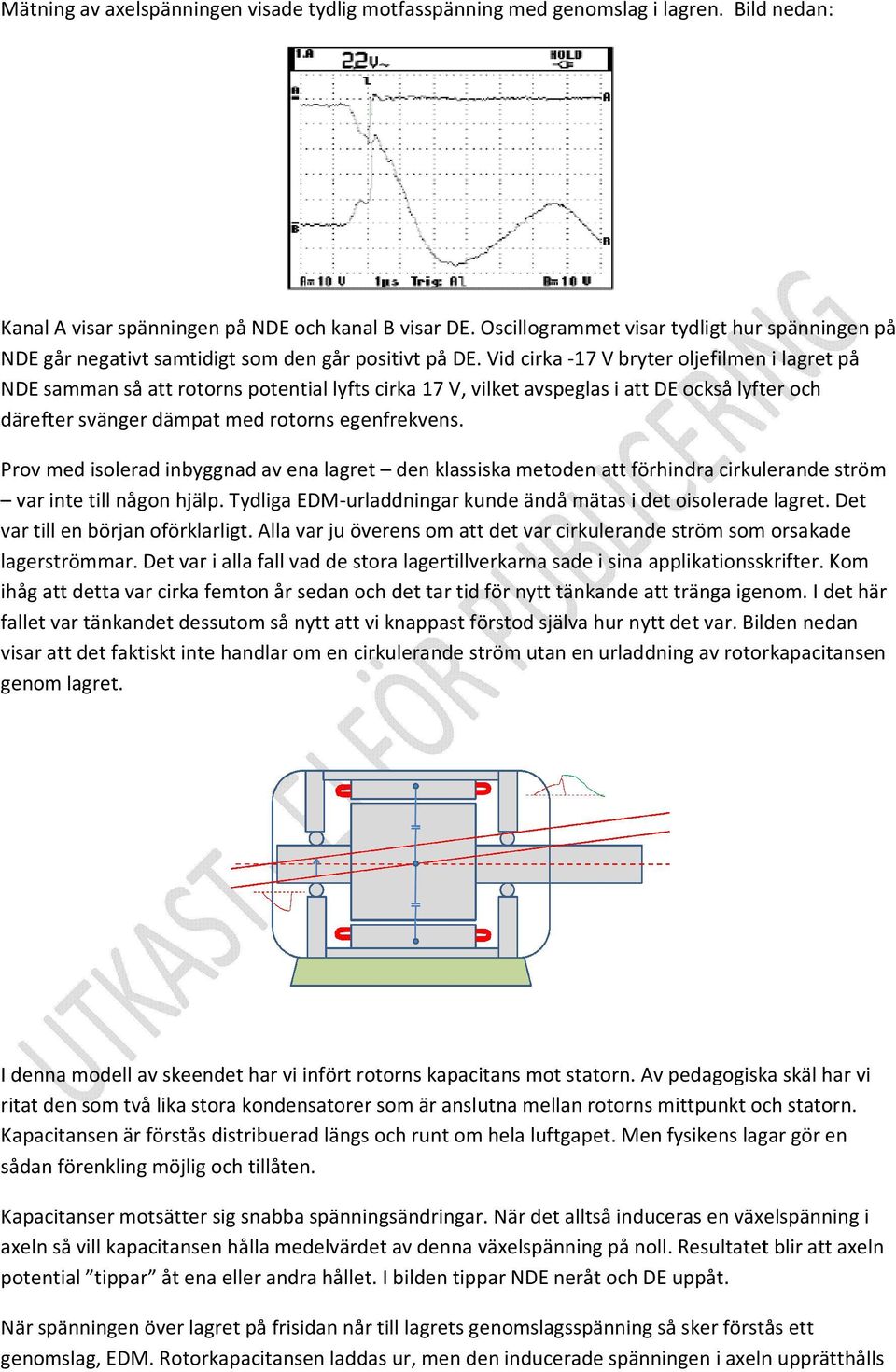 Vid cirka -17 V bryter oljefilmen i lagret på NDE samman så att rotorns orns potential lyfts cirka 17 V, vilket avspeglas i att DE också lyfter och därefter svänger dämpat med rotorns egenfrekvens.