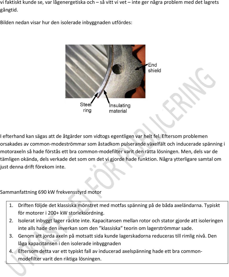 Eftersom problemen orsakades av common-modeströmmar som åstadkom pulserande växelfält och inducerade spänning i motoraxeln så hade förstås ett bra common-modefilter varit den rätta lösningen.