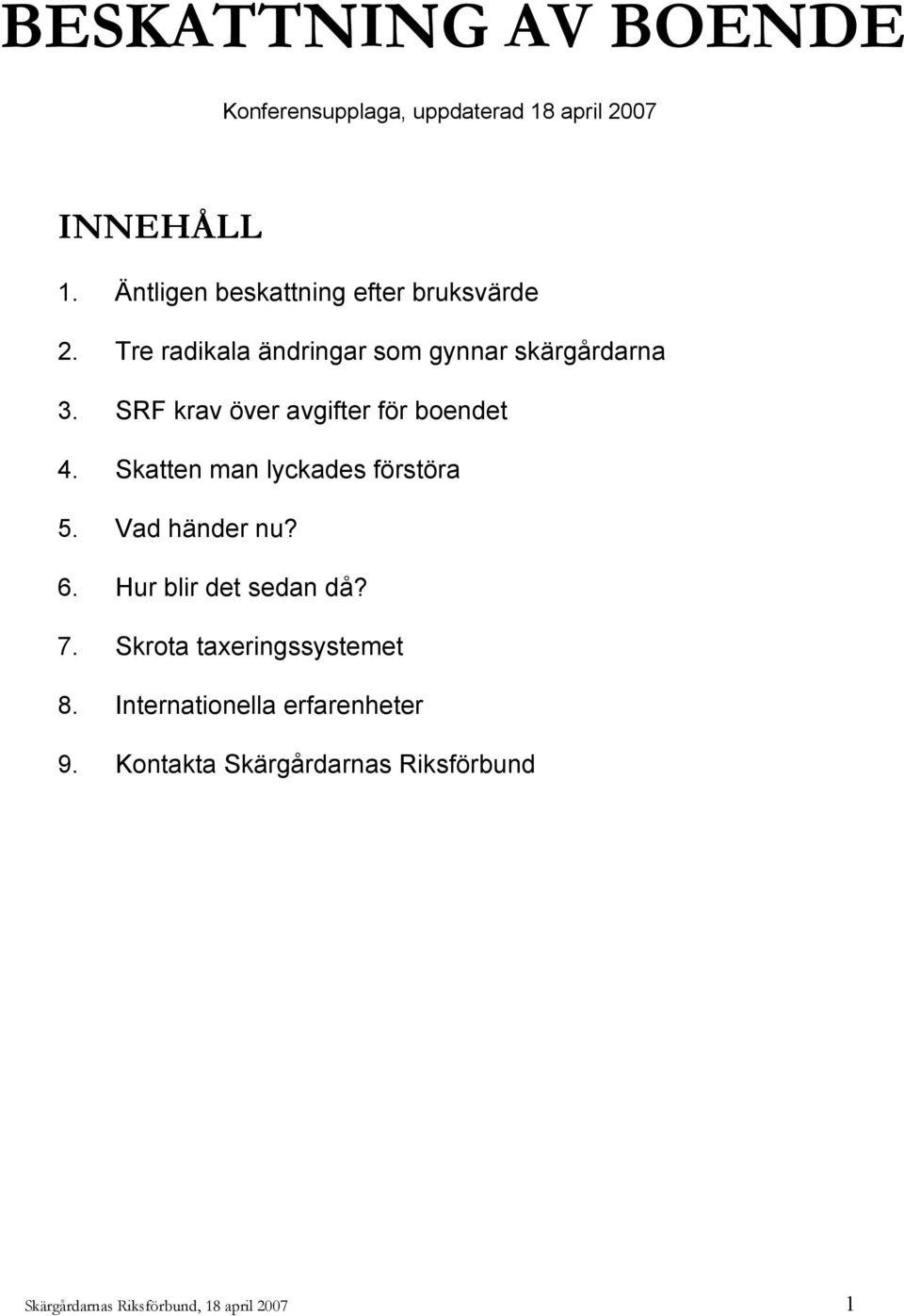 SRF krav över avgifter för boendet 4. Skatten man lyckades förstöra 5. Vad händer nu? 6.