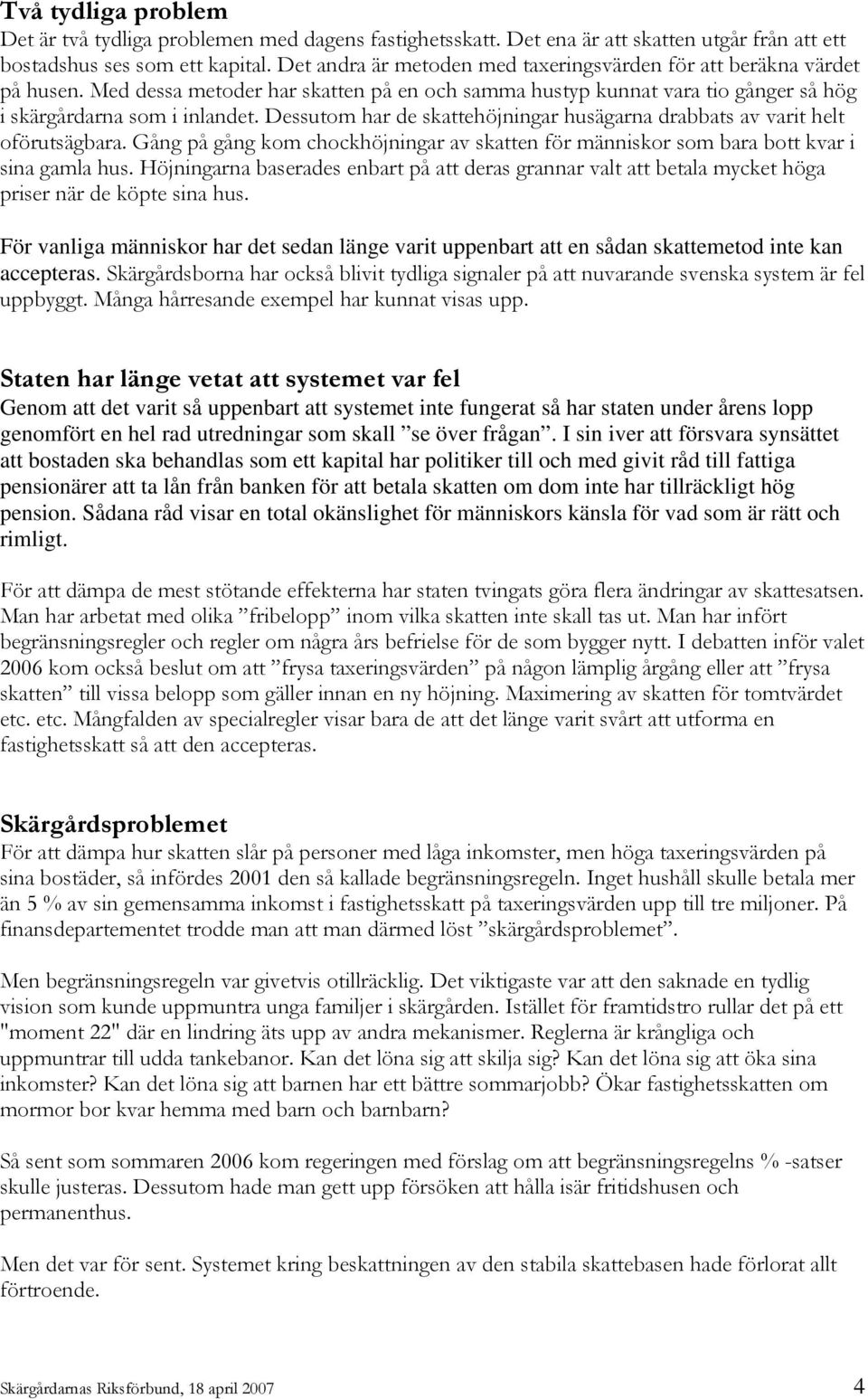 Dessutom har de skattehöjningar husägarna drabbats av varit helt oförutsägbara. Gång på gång kom chockhöjningar av skatten för människor som bara bott kvar i sina gamla hus.