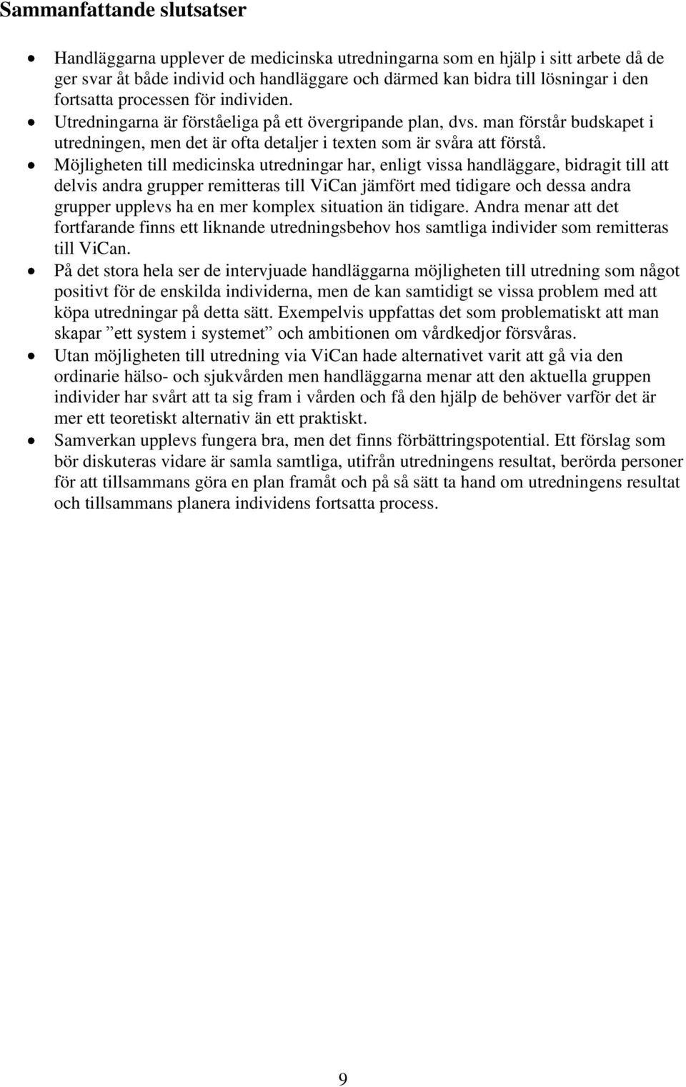 Möjligheten till medicinska utredningar har, enligt vissa handläggare, bidragit till att delvis andra grupper remitteras till ViCan jämfört med tidigare och dessa andra grupper upplevs ha en mer