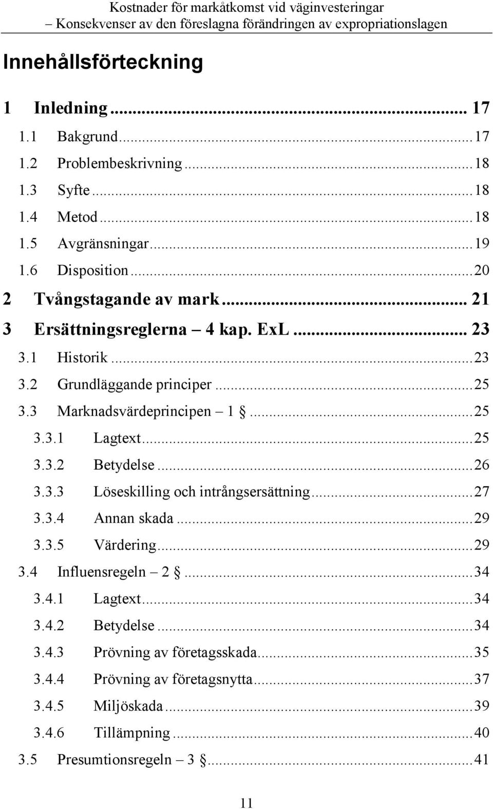 .. 25 3.3.2 Betydelse... 26 3.3.3 Löseskilling och intrångsersättning... 27 3.3.4 Annan skada... 29 3.3.5 Värdering... 29 3.4 Influensregeln 2... 34 3.4.1 Lagtext... 34 3.4.2 Betydelse... 34 3.4.3 Prövning av företagsskada.