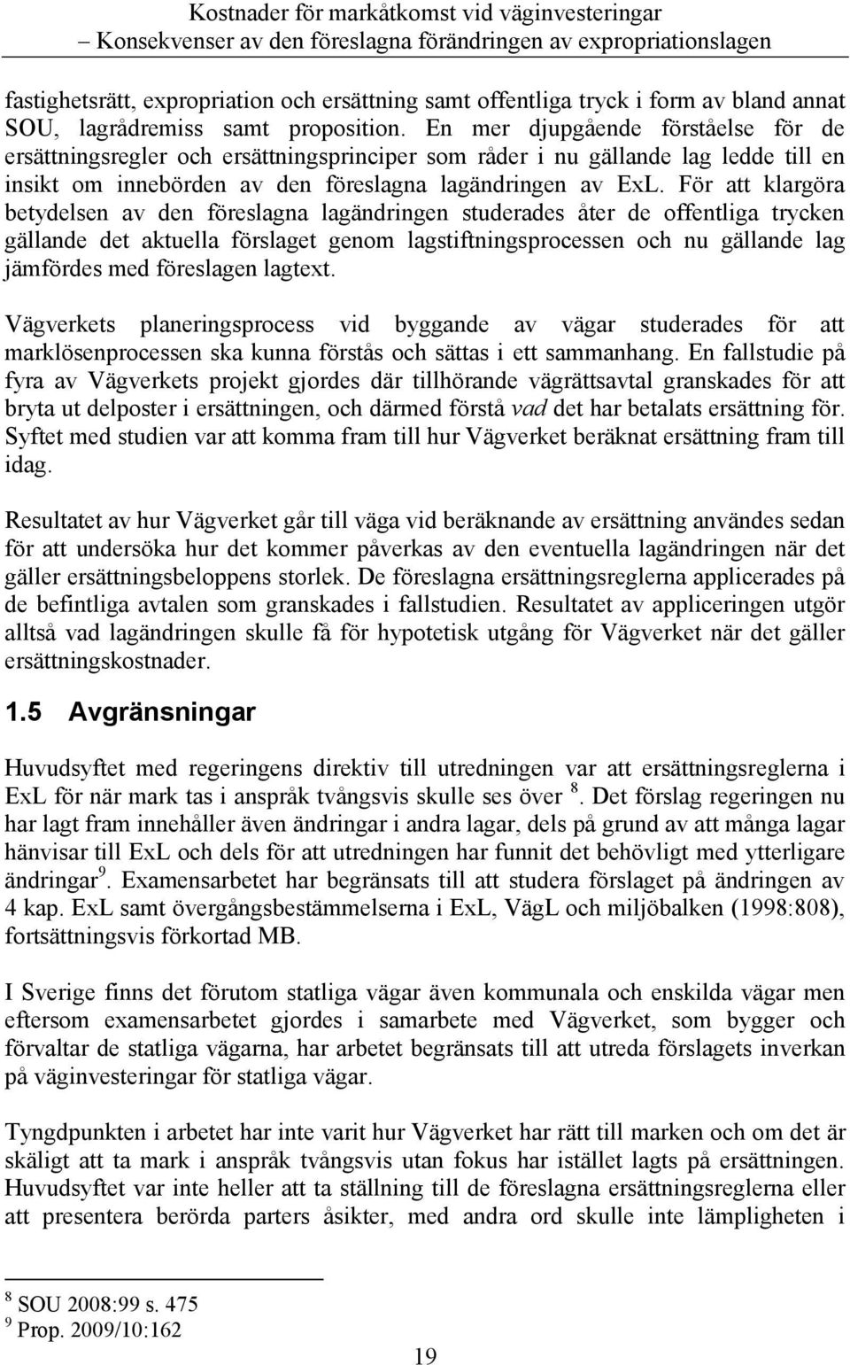 För att klargöra betydelsen av den föreslagna lagändringen studerades åter de offentliga trycken gällande det aktuella förslaget genom lagstiftningsprocessen och nu gällande lag jämfördes med