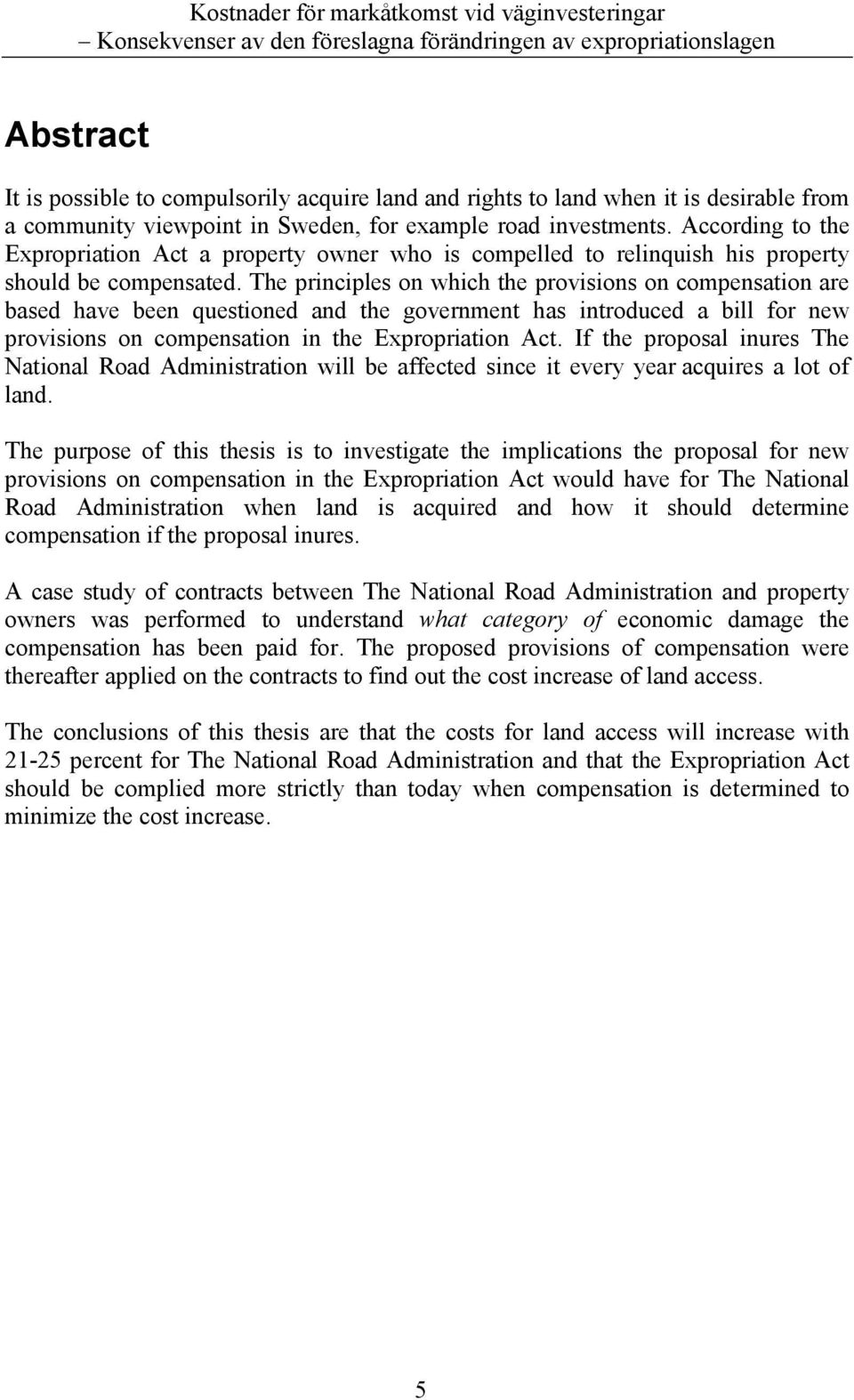 The principles on which the provisions on compensation are based have been questioned and the government has introduced a bill for new provisions on compensation in the Expropriation Act.