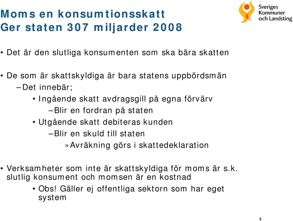 staten Utgående skatt debiteras kunden Blir en skuld till staten»avräkning görs i skattedeklaration Verksamheter som inte