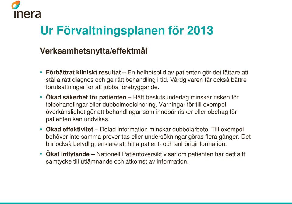 Varningar för till exempel överkänslighet gör att behandlingar som innebär risker eller obehag för patienten kan undvikas. Ökad effektivitet Delad information minskar dubbelarbete.