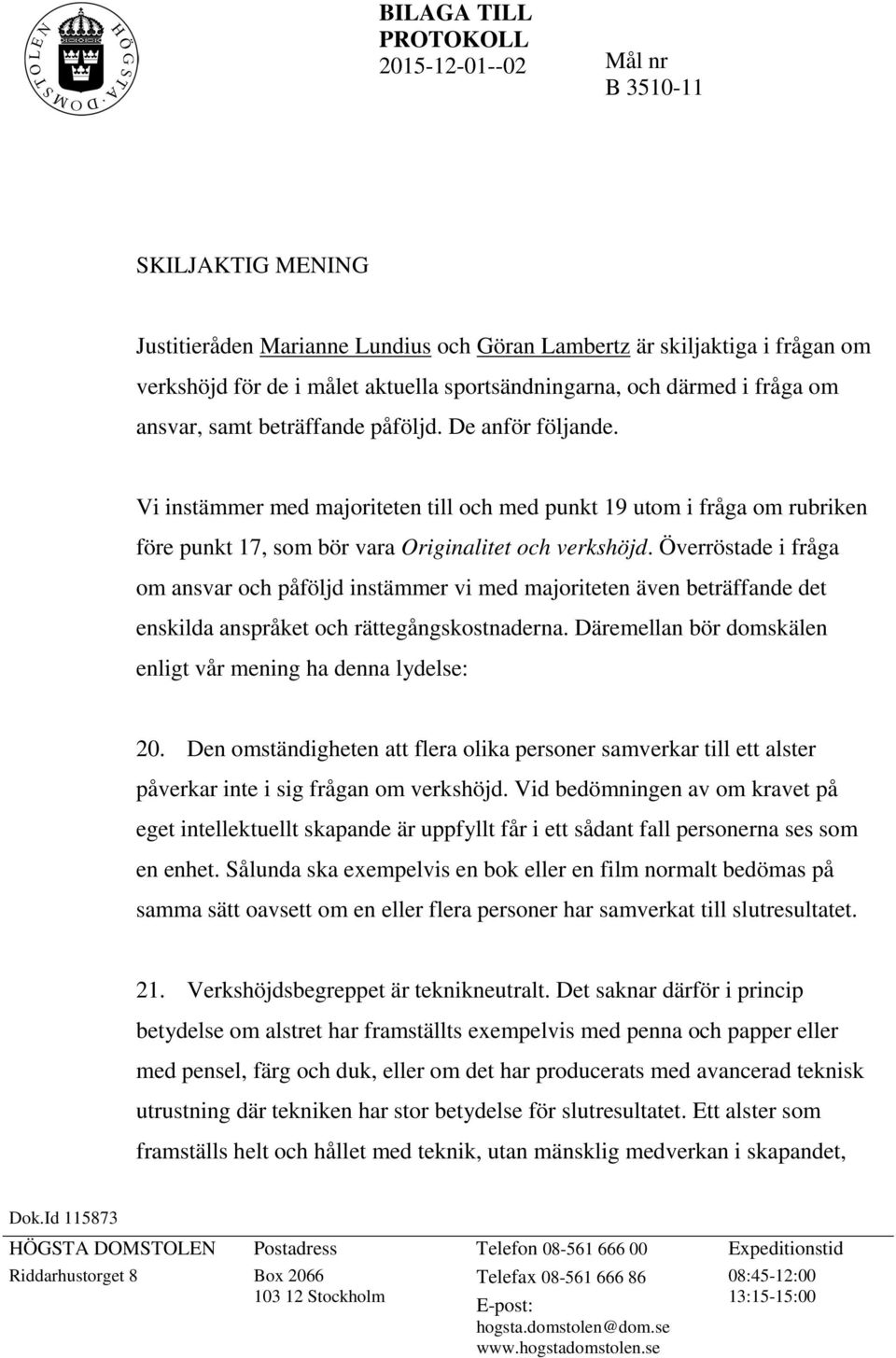 Vi instämmer med majoriteten till och med punkt 19 utom i fråga om rubriken före punkt 17, som bör vara Originalitet och verkshöjd.