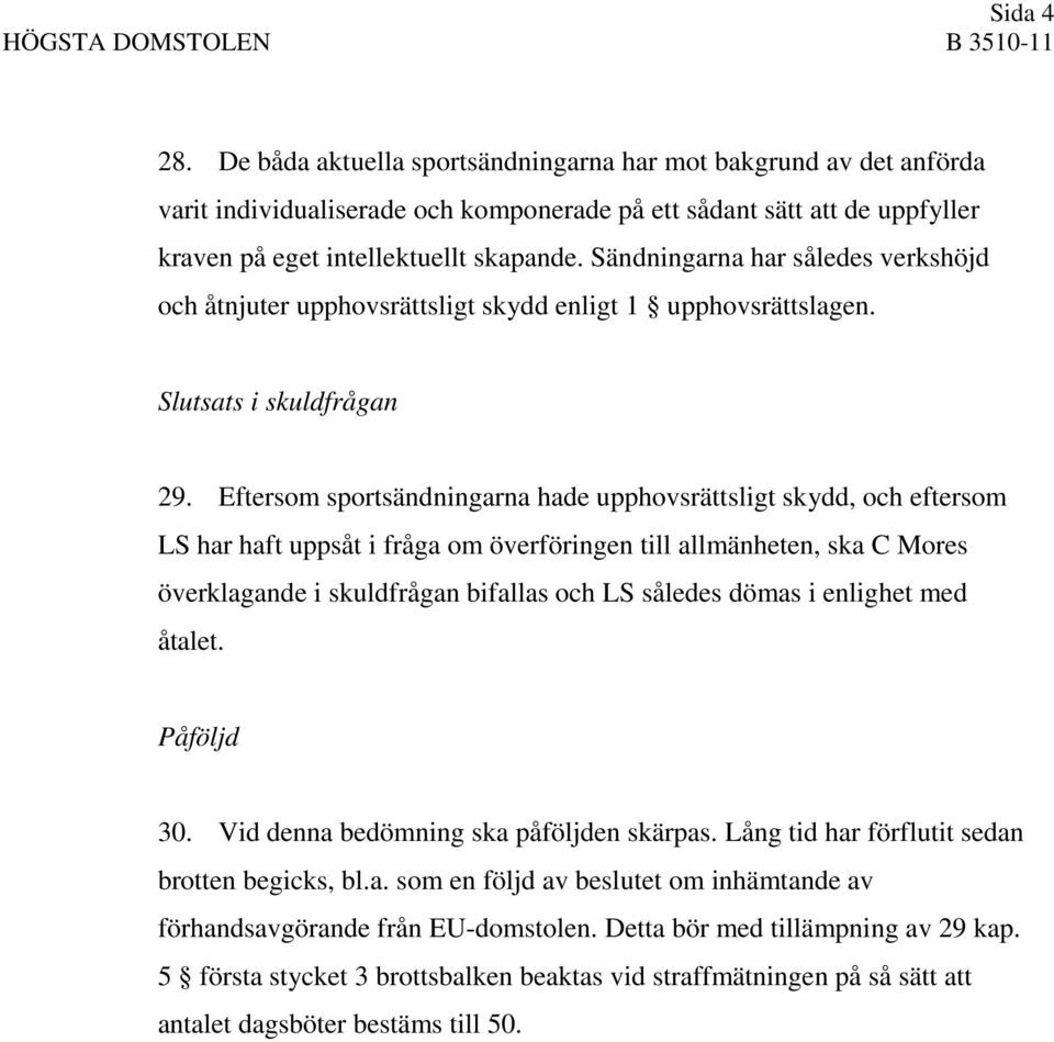 Sändningarna har således verkshöjd och åtnjuter upphovsrättsligt skydd enligt 1 upphovsrättslagen. Slutsats i skuldfrågan 29.