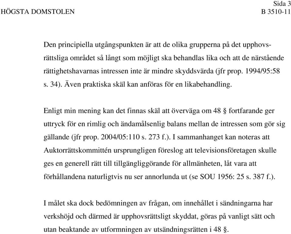 Enligt min mening kan det finnas skäl att överväga om 48 fortfarande ger uttryck för en rimlig och ändamålsenlig balans mellan de intressen som gör sig gällande (jfr prop. 2004/05:110 s. 273 f.).