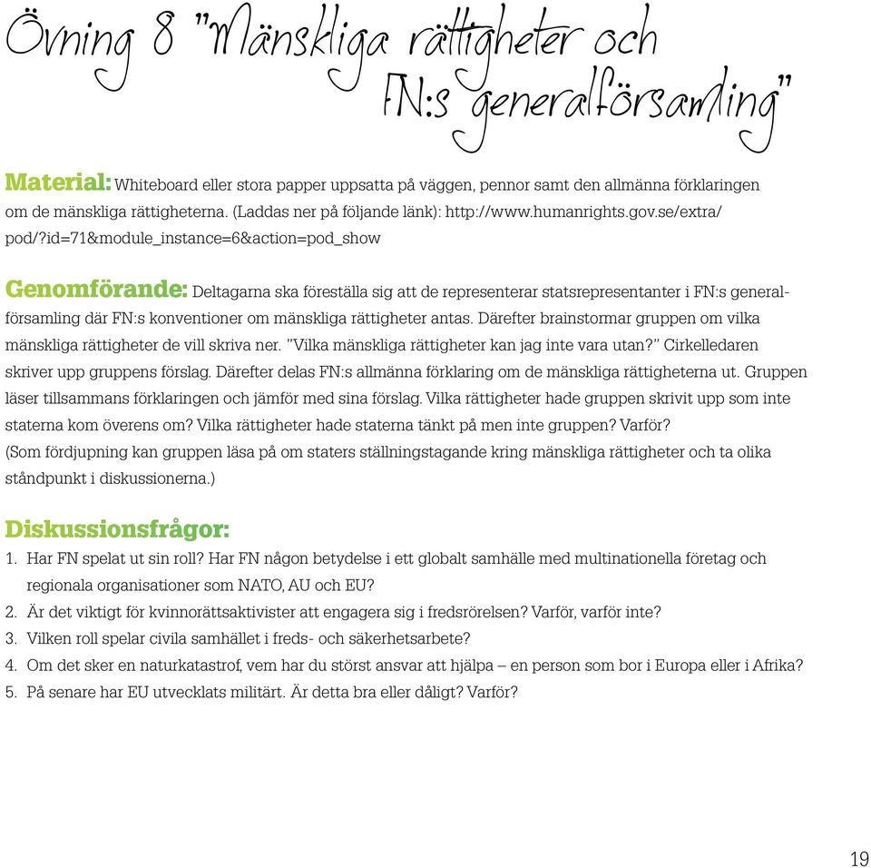 id=71&module_instance=6&action=pod_show Genomförande: Deltagarna ska föreställa sig att de representerar statsrepresentanter i FN:s generalförsamling där FN:s konventioner om mänskliga rättigheter