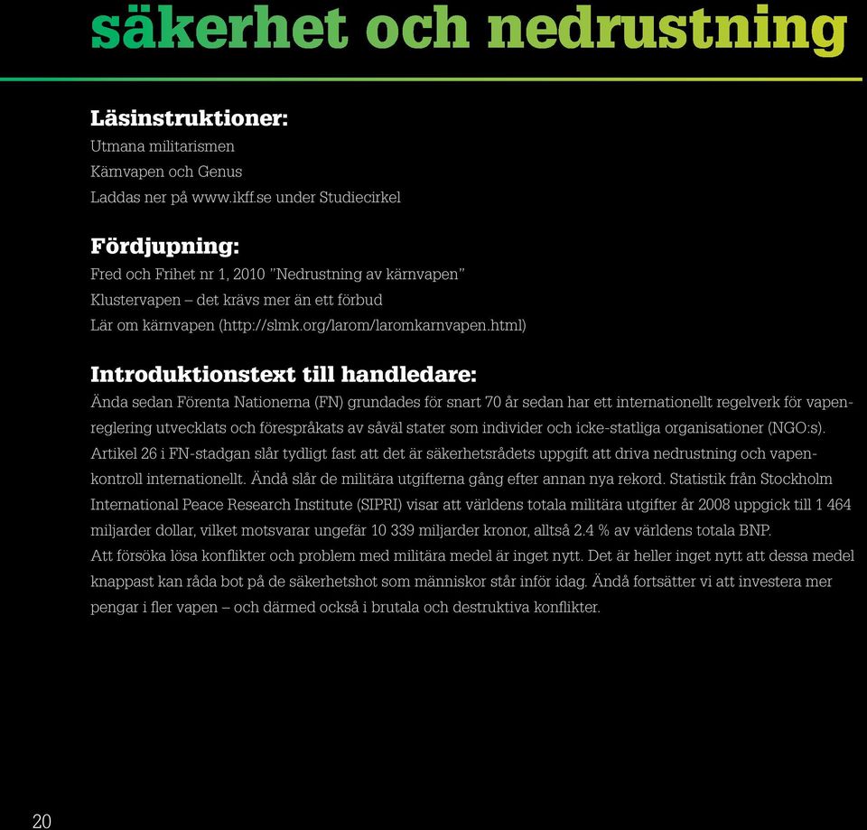 html) Introduktionstext till handledare: Ända sedan Förenta Nationerna (FN) grundades för snart 70 år sedan har ett internationellt regelverk för vapenreglering utvecklats och förespråkats av såväl