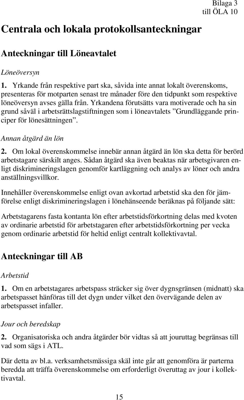 Yrkandena förutsätts vara motiverade och ha sin grund såväl i arbetsrättslagstiftningen som i löneavtalets Grundläggande principer för lönesättningen. Annan åtgärd än lön 2.