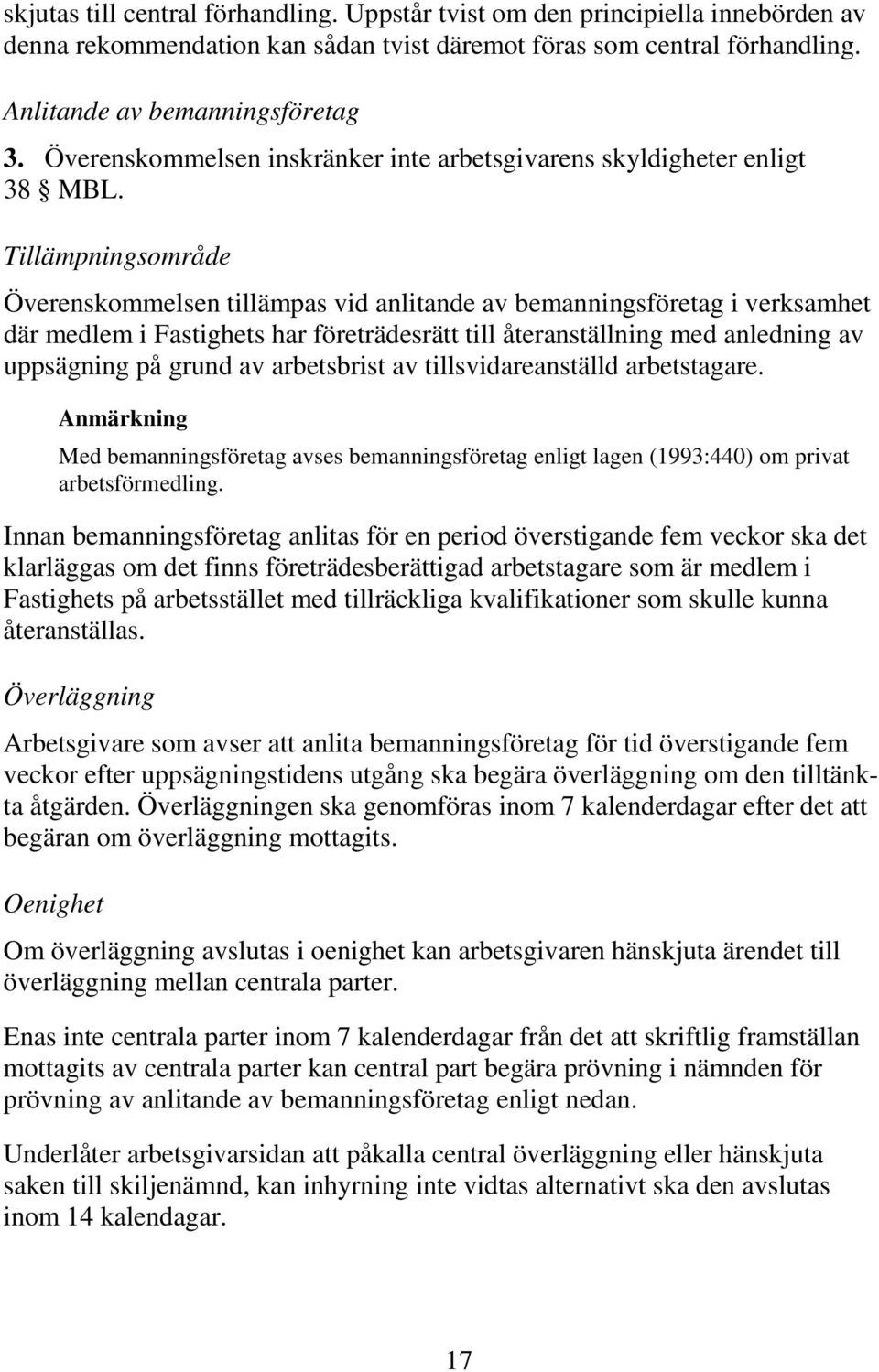 Tillämpningsområde Överenskommelsen tillämpas vid anlitande av bemanningsföretag i verksamhet där medlem i Fastighets har företrädesrätt till återanställning med anledning av uppsägning på grund av