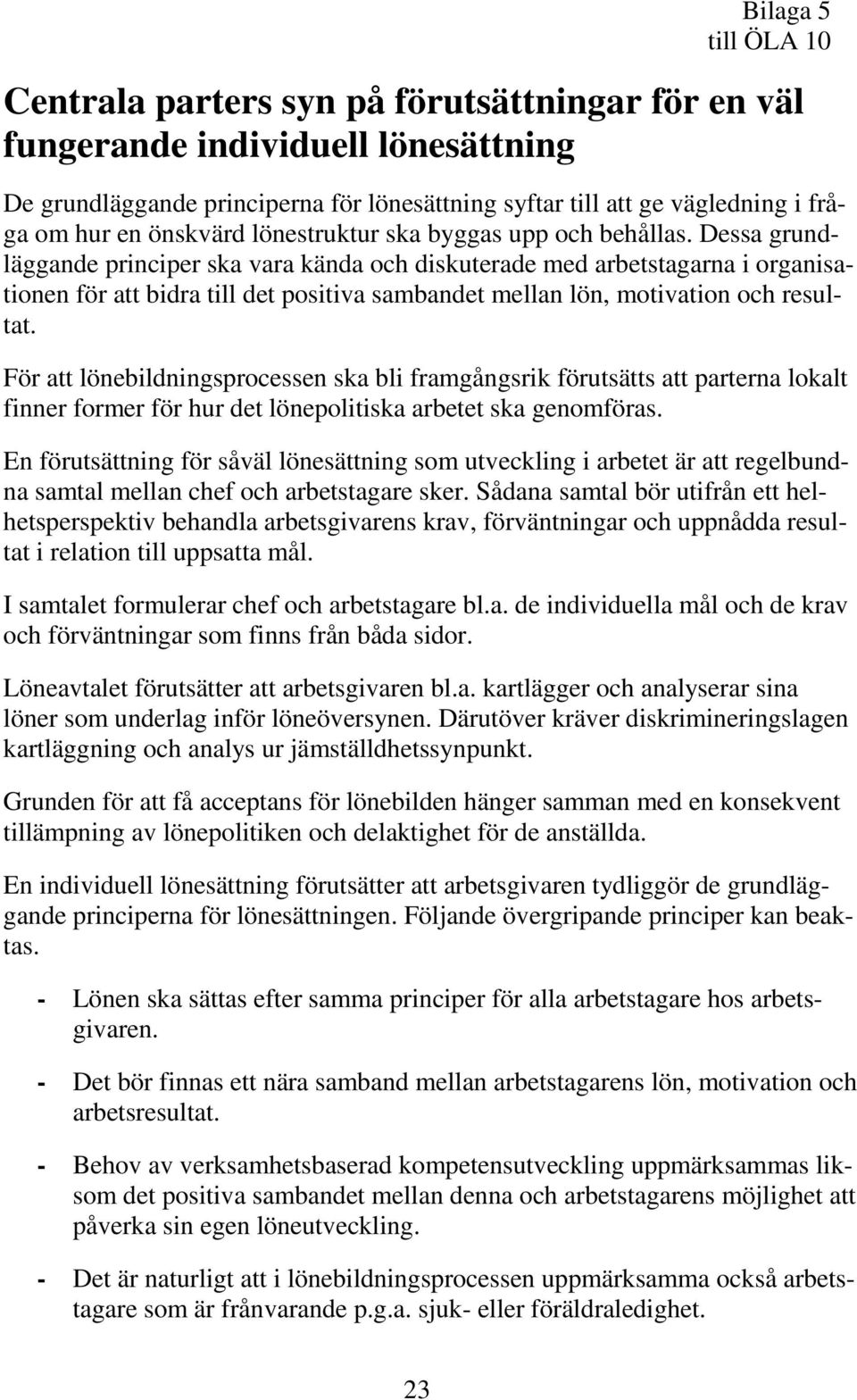 Dessa grundläggande principer ska vara kända och diskuterade med arbetstagarna i organisationen för att bidra till det positiva sambandet mellan lön, motivation och resultat.