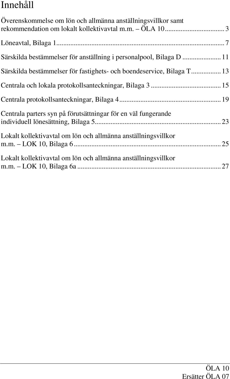 .. 13 Centrala och lokala protokollsanteckningar, Bilaga 3... 15 Centrala protokollsanteckningar, Bilaga 4.