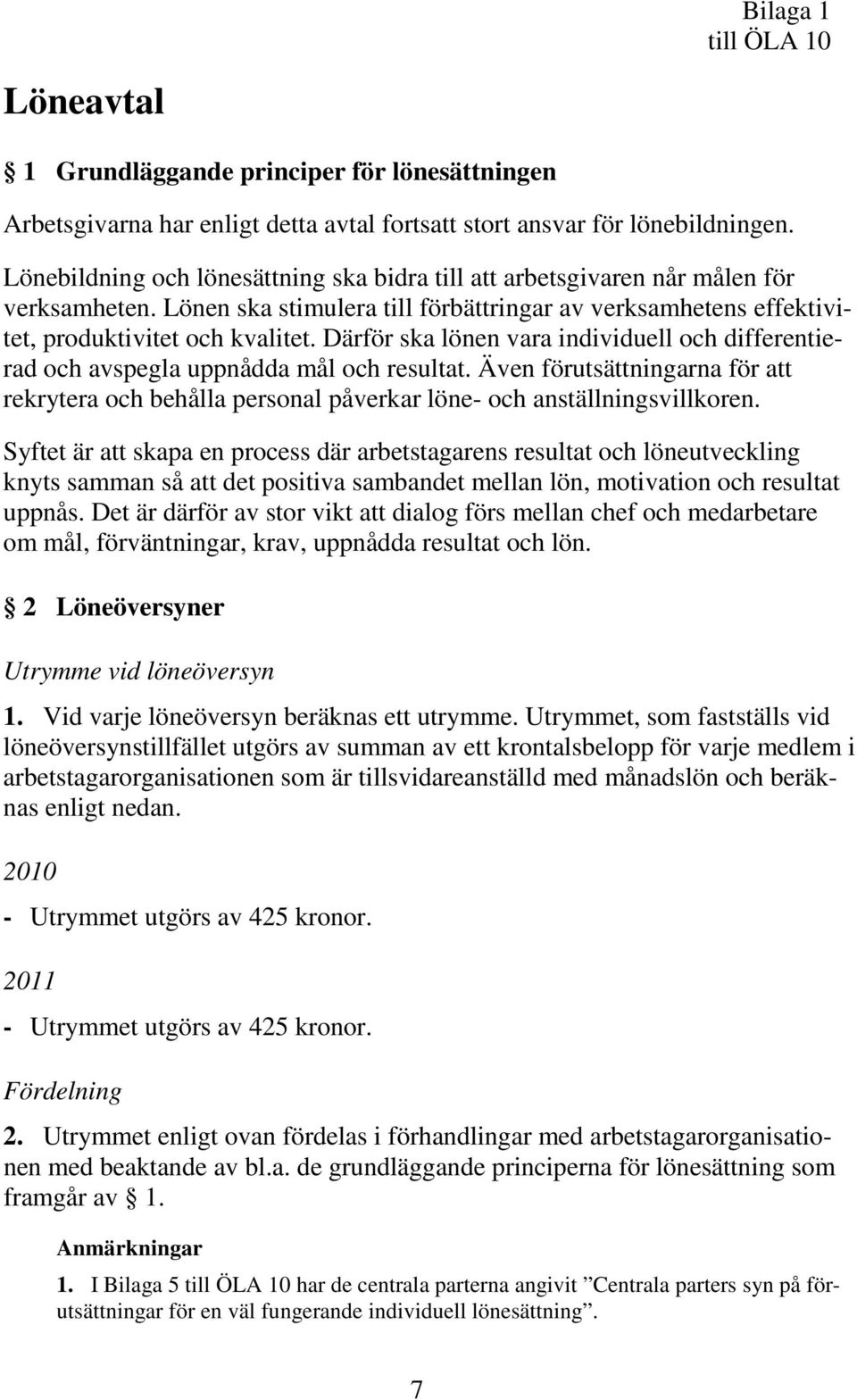 Därför ska lönen vara individuell och differentierad och avspegla uppnådda mål och resultat. Även förutsättningarna för att rekrytera och behålla personal påverkar löne- och anställningsvillkoren.