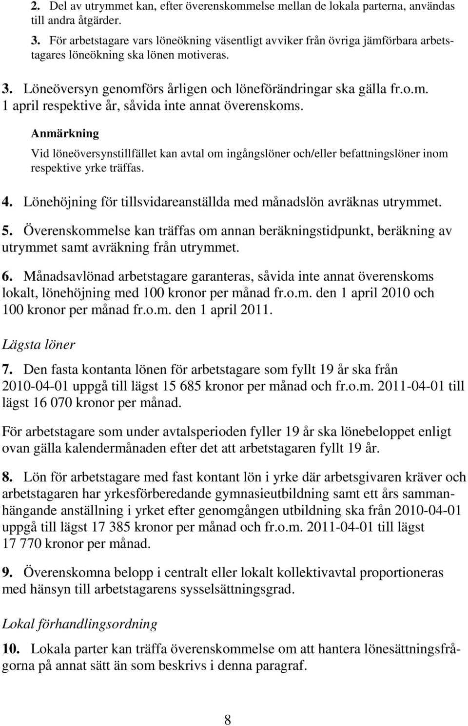 Anmärkning Vid löneöversynstillfället kan avtal om ingångslöner och/eller befattningslöner inom respektive yrke träffas. 4. Lönehöjning för tillsvidareanställda med månadslön avräknas utrymmet. 5.