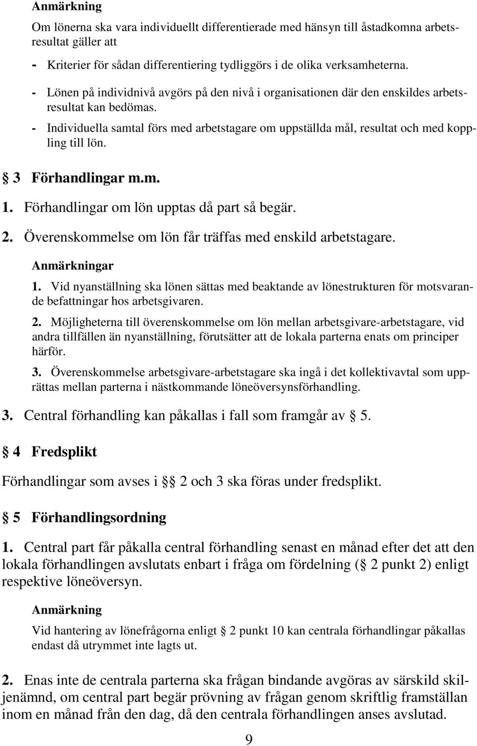 - Individuella samtal förs med arbetstagare om uppställda mål, resultat och med koppling till lön. 3 Förhandlingar m.m. 1. Förhandlingar om lön upptas då part så begär. 2.