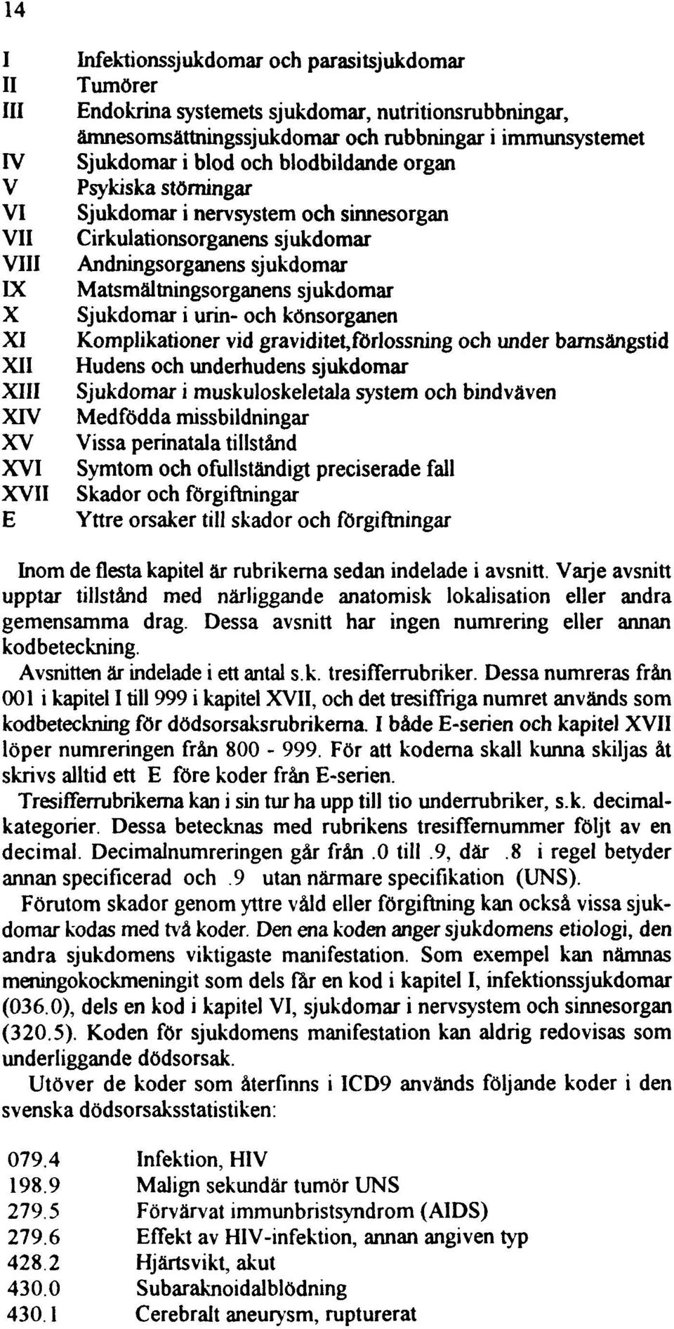 Matsmältningsorganens sjukdomar Sjukdomar i urin- och könsorganen Komplikationer vid graviditet,förlossning och under bamsängstid Hudens och underhudens sjukdomar Sjukdomar i muskuloskeletala system