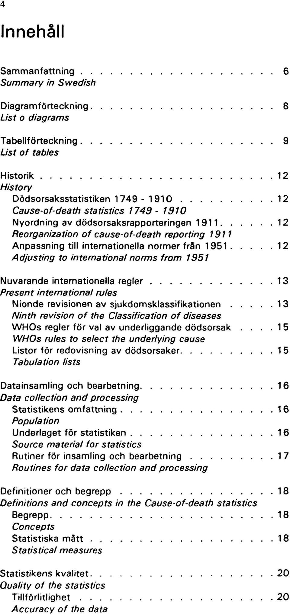 from 1951 Nuvarande internationella regler 13 Present international rules Nionde revisionen av sjukdomsklassifikationen 13 Ninth revision of the Classification of diseases WHOs regler för val av