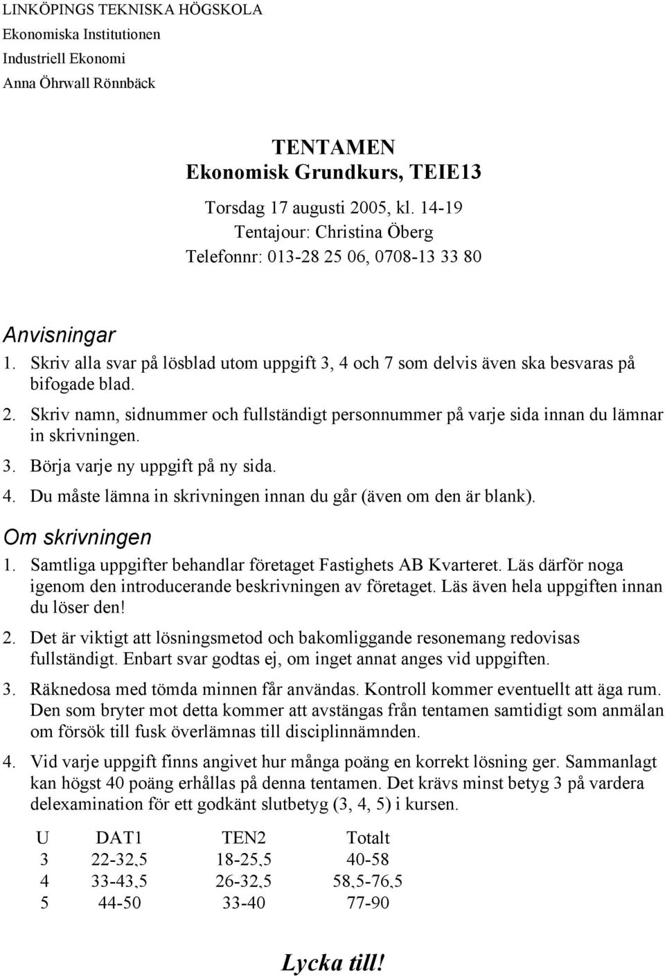 3. Börja varje ny uppgift på ny sida. 4. Du måste lämna in skrivningen innan du går (även om den är blank). Om skrivningen 1. Samtliga uppgifter behandlar företaget Fastighets AB Kvarteret.