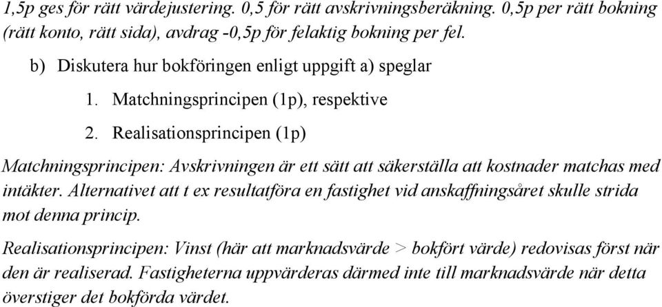 Realisationsprincipen (1p) Matchningsprincipen: Avskrivningen är ett sätt att säkerställa att kostnader matchas med intäkter.