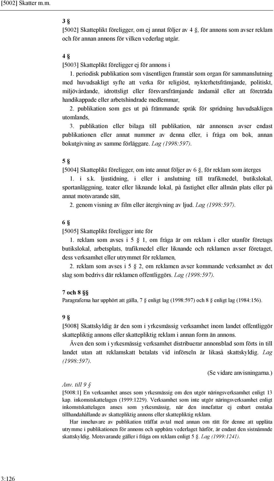 periodisk publikation som väsentligen framstår som organ för sammanslutning med huvudsakligt syfte att verka för religiöst, nykterhetsfrämjande, politiskt, miljövårdande, idrottsligt eller