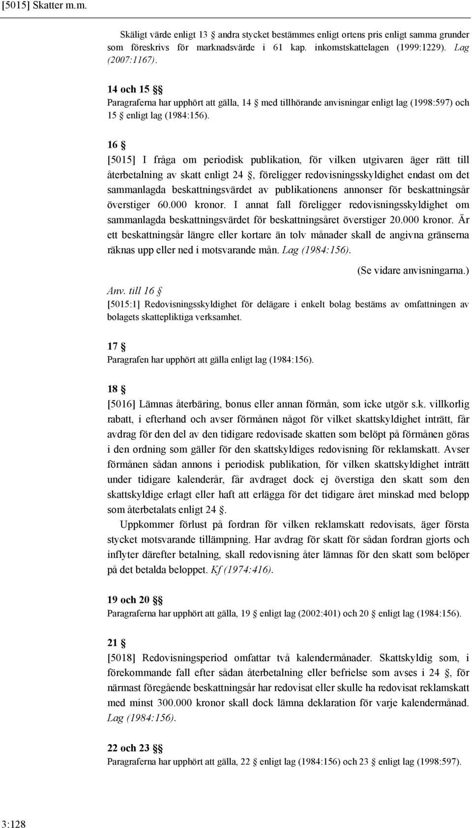 16 [5015] I fråga om periodisk publikation, för vilken utgivaren äger rätt till återbetalning av skatt enligt 24, föreligger redovisningsskyldighet endast om det sammanlagda beskattningsvärdet av