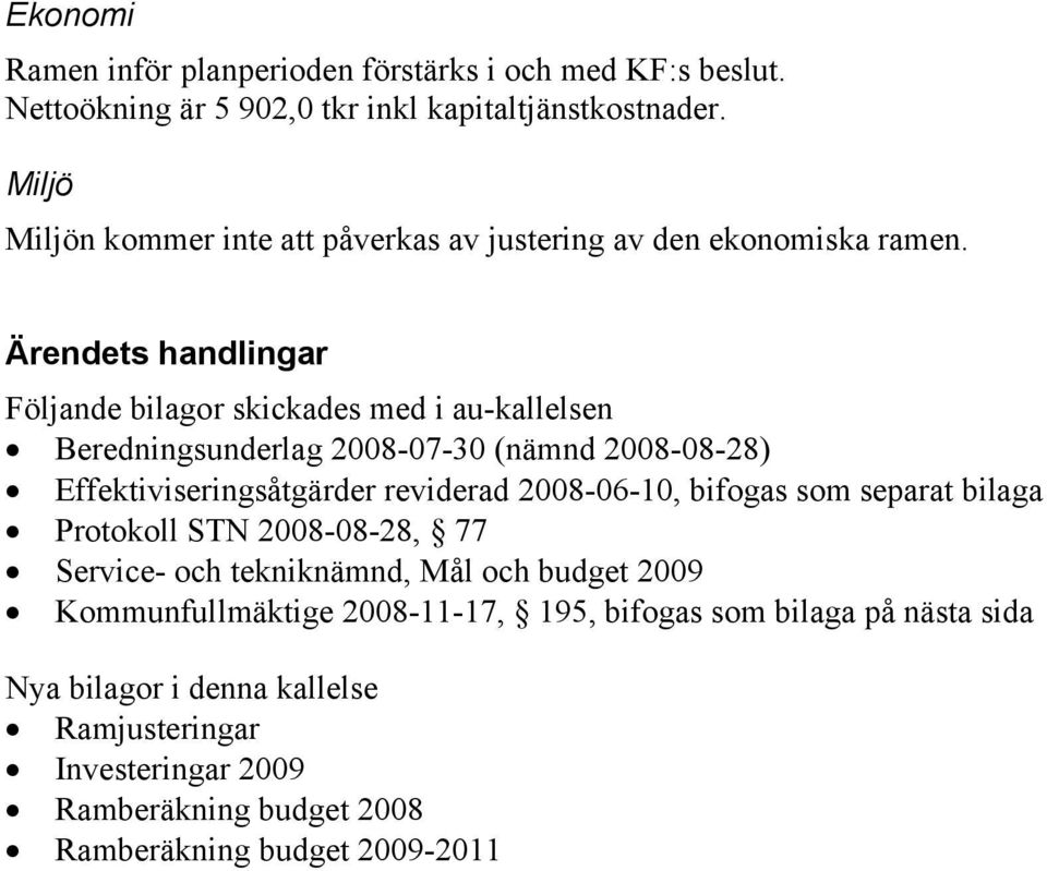 Ärendets handlingar Följande bilagor skickades med i au-kallelsen Beredningsunderlag 28-7-3 (nämnd 28-8-28) Effektiviseringsåtgärder reviderad 28-6-1,