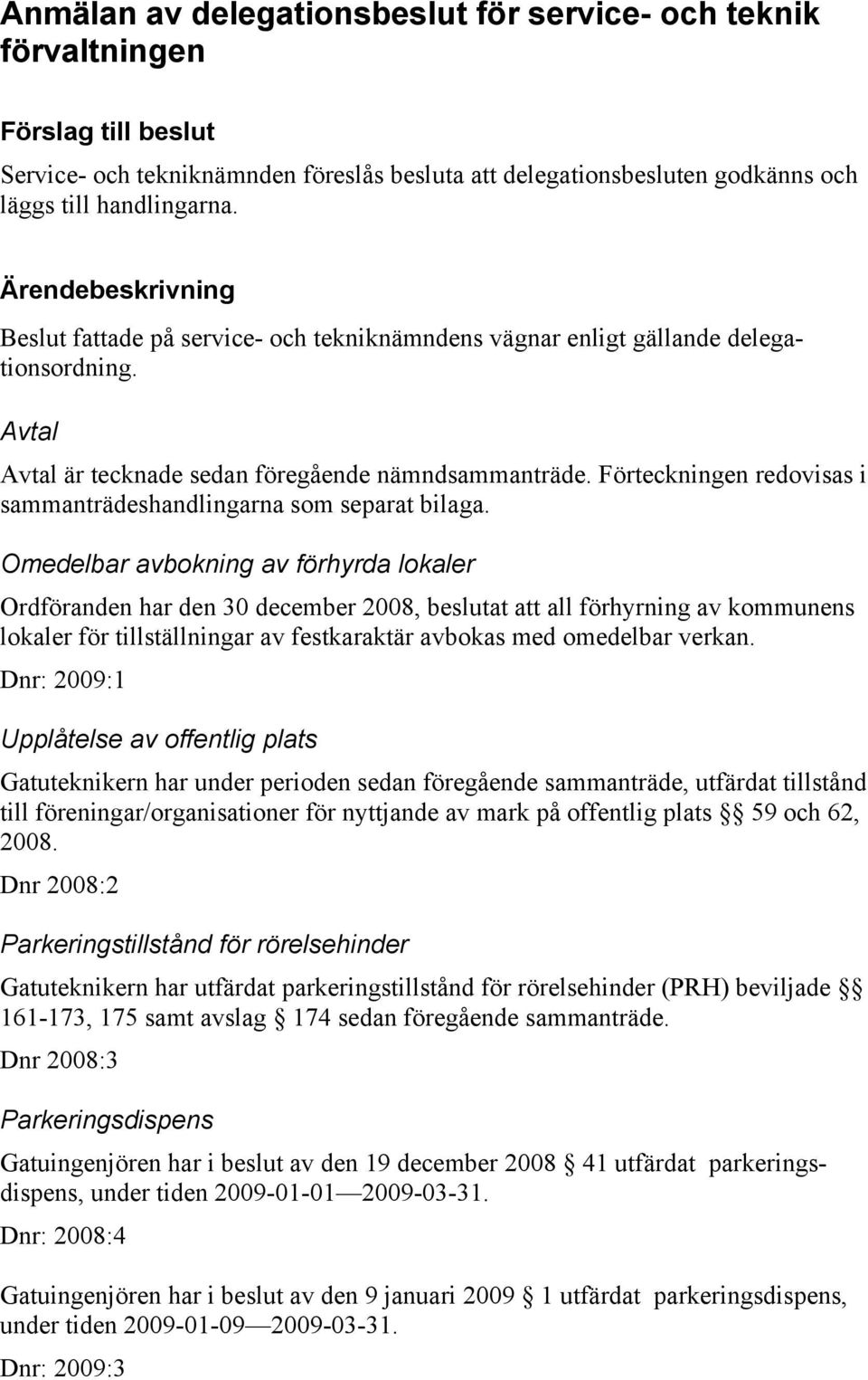 Förteckningen redovisas i sammanträdeshandlingarna som separat bilaga.