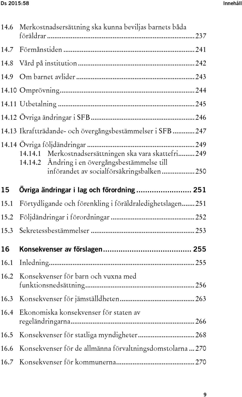 .. 249 14.14.2 Ändring i en övergångsbestämmelse till införandet av socialförsäkringsbalken... 250 15 Övriga ändringar i lag och förordning... 251 15.