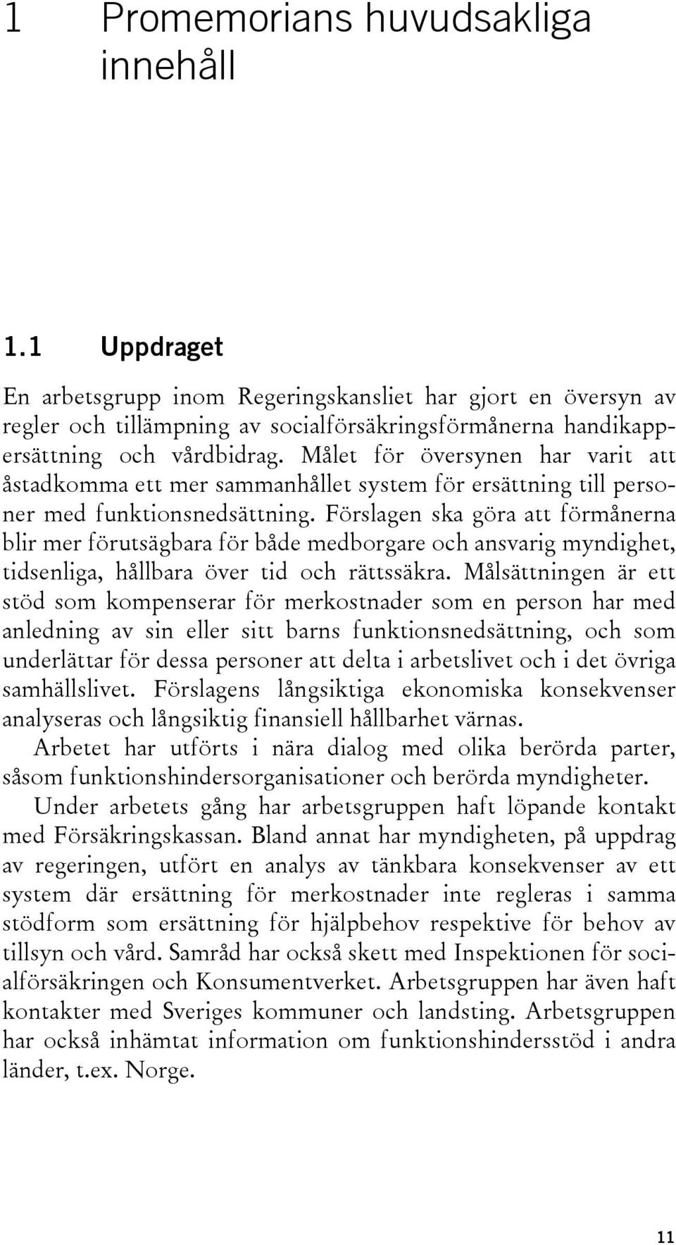 Målet för översynen har varit att åstadkomma ett mer sammanhållet system för ersättning till personer med funktionsnedsättning.