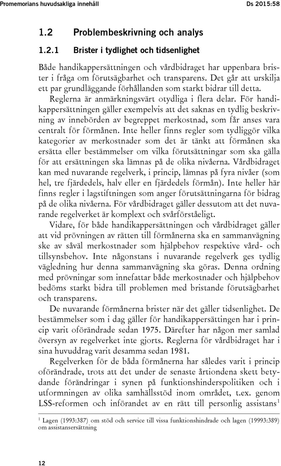 För handikappersättningen gäller exempelvis att det saknas en tydlig beskrivning av innebörden av begreppet merkostnad, som får anses vara centralt för förmånen.