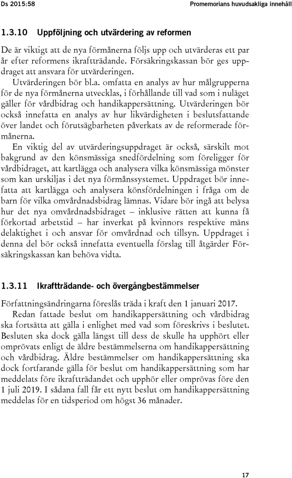 Utvärderingen bör också innefatta en analys av hur likvärdigheten i beslutsfattande över landet och förutsägbarheten påverkats av de reformerade förmånerna.