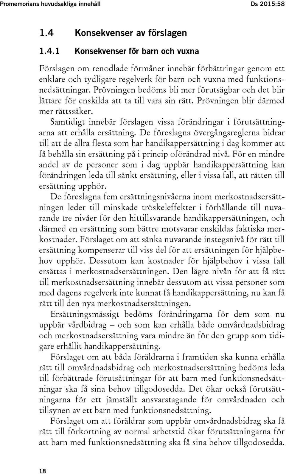 1 Konsekvenser för barn och vuxna Förslagen om renodlade förmåner innebär förbättringar genom ett enklare och tydligare regelverk för barn och vuxna med funktionsnedsättningar.