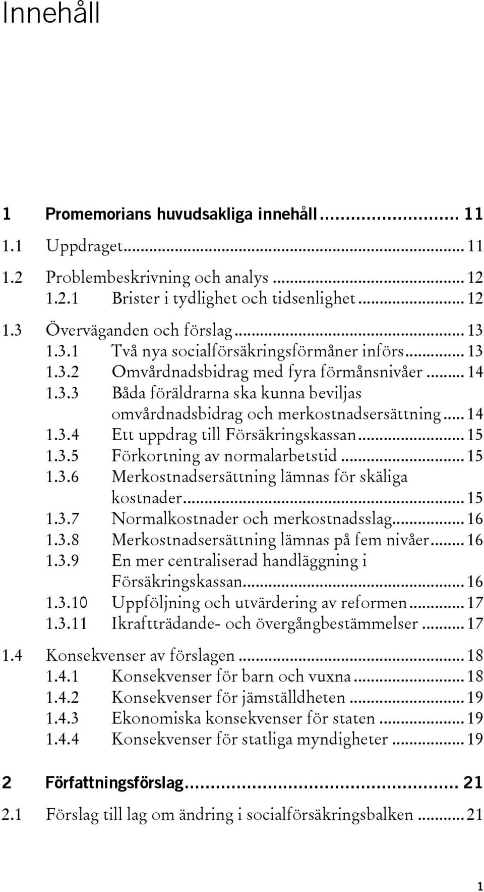 .. 14 1.3.4 Ett uppdrag till Försäkringskassan... 15 1.3.5 Förkortning av normalarbetstid... 15 1.3.6 Merkostnadsersättning lämnas för skäliga kostnader... 15 1.3.7 Normalkostnader och merkostnadsslag.